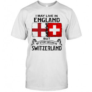 I May Live In England But My Story Began In Switzerland T-Shirt